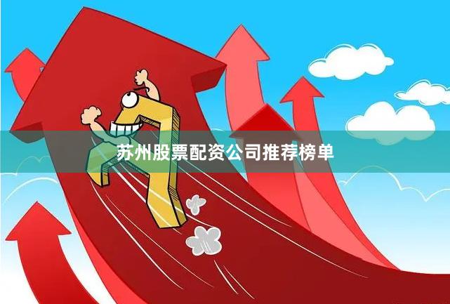 苏州股票配资公司推荐榜单