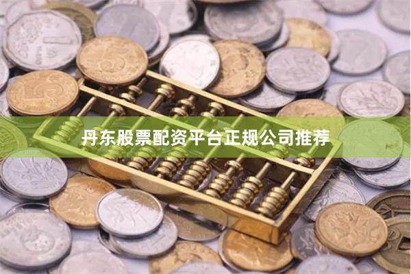 丹东股票配资平台正规公司推荐