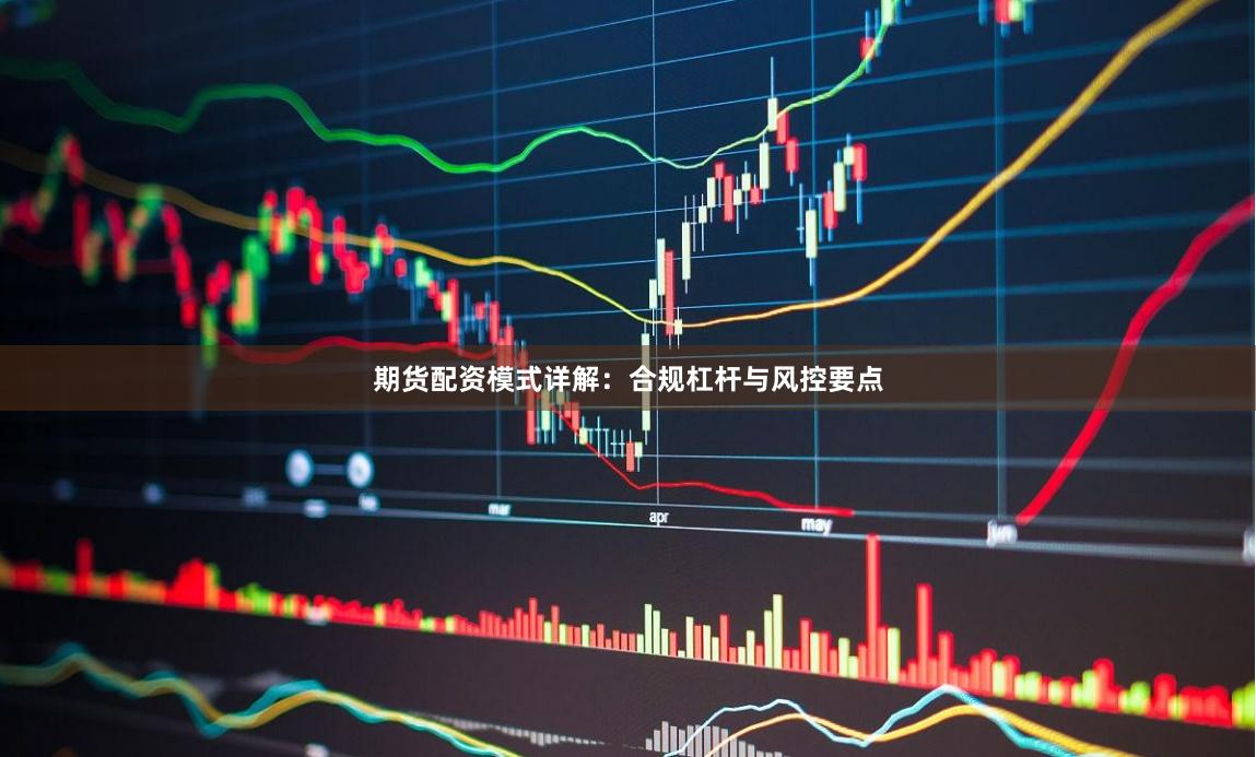 期货配资模式详解：合规杠杆与风控要点