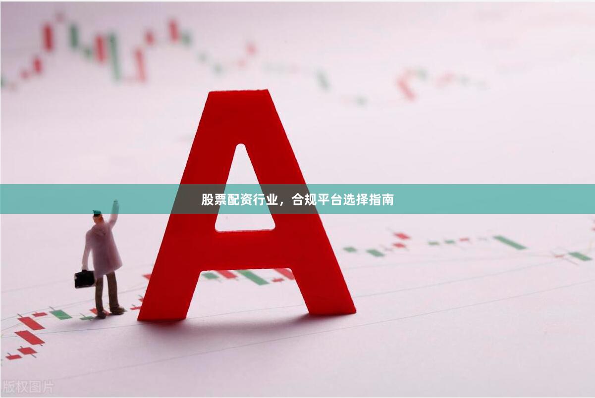 股票配资行业,合规平台选择指南