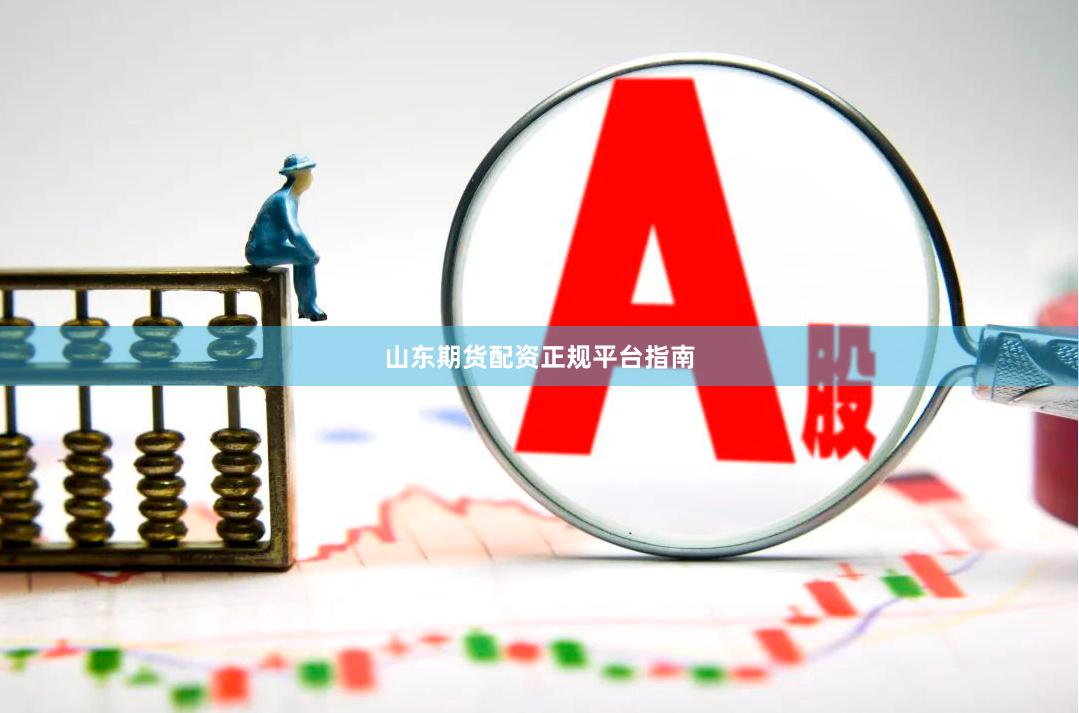 山东期货配资正规平台指南