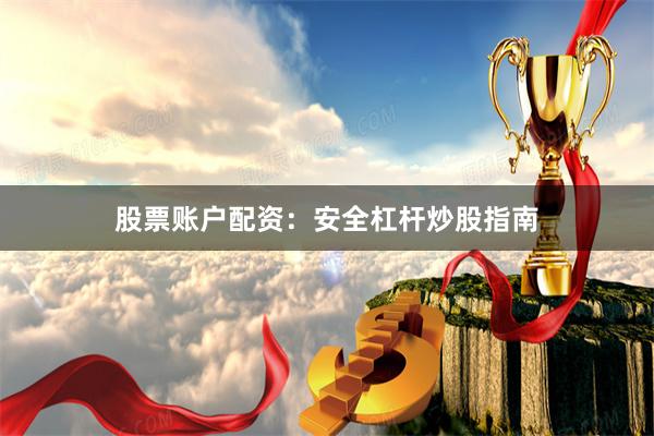 股票账户配资：安全杠杆炒股指南