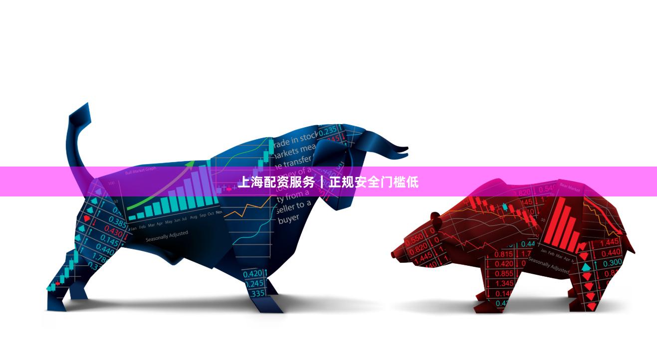 上海配资服务｜正规安全门槛低