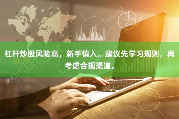 杠杆炒股风险高，新手慎入。建议先学习规则，再考虑合规渠道。